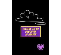Letters to My Daughter in Heaven: Grief Journal for Parents to Write Letters, Preserve Her Memory & Find Healing