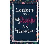 Letters to my Daughter In Heaven: Grief Journal, Grieving the Loss of your Mother, Bereavement Journal, Blank Writing Diary/Grief Journal Book For ... notebook for loss of ... journal daughter