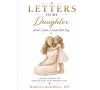 Letters to My Daughter: What I Wish I Could Still Say: A Guided Journal for Grief, Healing, and Unspoken Love