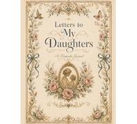 Letters to My Daughters: An Illustrated Keepsake Letter Journal with Illuminated Floral Borders, Gold Filigree, Vintage Botanical Details, Memories, ... Reflections, and Space for 73 Letters