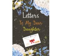 Letters To My Dear Daughter: A Keepsake Journal to Write In dreams, advice , thoughts and hopes , wisdom , memories, stories for your Daughter to ... Past Lessons For You my Daughter) . 6" x 9"