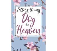 Letters to my Dog in Heaven: Grieving Journal Dog Bereavement Pet Loss Blank Writing Diary
