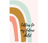 Letters to my future child: Rainbow blank lined notebook to write letters for your future child