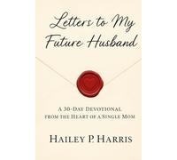 Letters to My Future Husband: A 30-Day Devotional from the Heart of a Single Mom