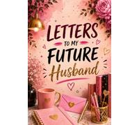 Letters to My Future Husband: A Guided Journal of Love, Dreams, Promises and Hopes for Our Future Together
