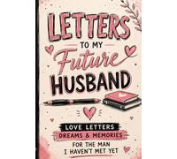 Letters to My Future Husband: A Guided Journal of Love, Dreams, Promises and Hopes for Our Future Together