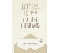 Letters to my Future Husband: Dear Future Husband, A Guided Journal with Prompts, Love Letters to Future Husband, 6 X 9