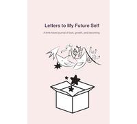 Letters to My Future Self: A Guided Journal of Love, Growth and Self Discover through Time