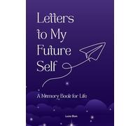 Letters to My Future Self - A Memory Book for Life: A Guided Journal with Thought-Provoking Prompts & Creative Extras - The Perfect Gift for Anyone ... and Shape Their Future with Intention