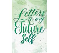 Letters to My Future Self: Guided Journal for Writing Thoughts To Your Future Self, Record Life Stories and Future Wishes & Goals and Plans