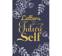 Letters to My Future Self: Journal for Writing A Letter to Your Future Self, Record Life Stories and Future Wishes, Goals And Plans