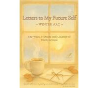 Letters to My Future Self - Winter Arc: A 12-Week, 3-Minute Daily Journal for Clarity & Hope