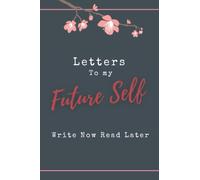Letters to My Future Self Write Now, Read Later: daily, weekly letters to me, letters to me when I grow up, Diary to Write In Your Goals. 100 Lined Pages, 6x9 In