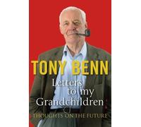 Letters to My Grandchildren: Thoughts on the Future by Tony Benn (2010-06-17)