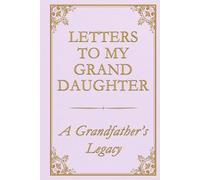 Letters to My Granddaughter - A Grandfather’s Legacy: 75 heartfelt prompts to share your story, wisdom, and love - in your own words