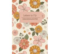 Letters to My Granddaughter: Guide for Capturing Your Life Experiences and Guidance in a Beautiful Journal for Your Granddaughter. Generational Legacy ... Keepsake to Preserve Your Memories and Words