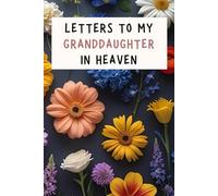 Letters to My Granddaughter in Heaven: A Grief Journal to Honor Her Memory - Memorial Keepsake to Write Letters, Share Love, and Heal After Loss