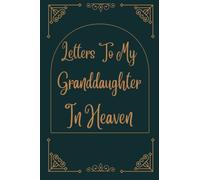 Letters To My Granddaughter In Heaven: Bereavement and grief journal for loss of Granddaughter , A Diary For All The Things you Wish you Could Say to ... ... Gift) for young kids, teens & adults.