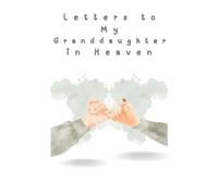 Letters to My Granddaughter in Heaven: Loving Grief Journal to Write Letters to Your Granddaughter in Heaven - A Healing Notebook for Grandparents to Honor, Remember, and Celebrate Her Life