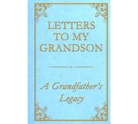 Letters to My Grandson - A Grandfather’s Legacy: 75 heartfelt prompts to share your story, strength, and wisdom - in your own words