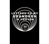 Letters to My Grandson in Heaven: A Grief Journal to Write Letters to Your Grandson in Heaven - A Loving Memory Book for Healing, Comfort, and Eternal Connection