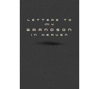 Letters to My Grandson in Heaven: Grief Journal to Write Letters to Your Grandson in Heaven - A Loving Memory Book for Healing, Comfort, and Eternal Connection