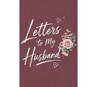 Letters to My Husband: A Beautiful Keepsake Journal to Write Letters and Memories for Your Husband: 100 Pages Elegant Floral Scrapbook Design, 6 x 9 ... for Anniversary, Wedding, or Valentine's Day