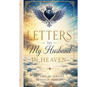 Letters to My Husband in Heaven: A Guided Grief Journal to Write Letters, Memories, and Love to the Husband You Will Always Hold in Your Heart