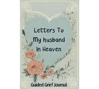 Letters To My Husband In Heaven: Grief Journal For Loss Of Husband. This Workbook For Grief And Loss Can Also Be A Great Bereavement Gift For A Grieving Friend Or Coworker