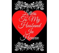 Letters To My Husband In Heaven: notebook, grief journal for women, a widow, Death of Husband, condolence gift, Loss of Spouse Gift, husband loss
