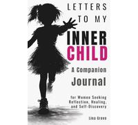 Letters to My Inner Child: A Companion Journal for Women Seeking Reflection, Healing, and Self-Discovery