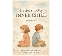 Letters to My Inner Child Jurnal: A gentle space for reflection, healing, and self-love