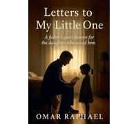 Letters To My Little One: A Father`s quiet lessons from the daughter who saved him.