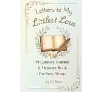 Letters to My Littlest Love: Pregnancy Journal and Memory Book for Busy Moms