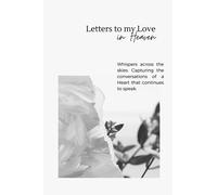 Letters to my Love in Heaven. Whispers across the skies. Capturing the conversations of a Heart that continues to speak.: Letters to my Husband in ... You loved. (Letters to Those We've Lost)