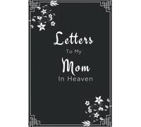 Letters To My Mom In Heaven: A Gift for Child who Have Lost their Mom | Grieving Journal For Loss Of Parents | Forget the Grief of Losing a Mother | Size 6x9 | 110 Lined Pages