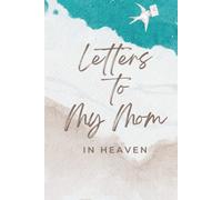 Letters To My Mom In Heaven: A Grief Journal For Those Who Have Lost And Misses Their Mother