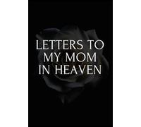 Letters to my MOM in heaven: A Heartfelt Tribute to Keep Their Memory Alive - Blank Lined Journal for Grieving son or daughter