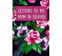 Letters to my Mom in Heaven: Beautiful Bereavement Daily Grief Journal with Prompts | Perfect and Memorable Notebook Gift Ideas for Grieving women who loss their Mother