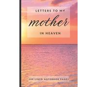 Letters to My Mother in Heaven: A Grief and Healing Journal for Loss of Mother - Journal Writing for your Thoughts and Feelings About the Loss of Mom: ... with 200 Lined Pages for Loss of Mother