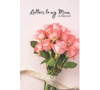 Letters to my Mum in Heaven: A Death And Bereavement Journal For Women - Blank Lined Notebook To Write Letters In Loving Memory - Grieved Loss Keepsake Gift.
