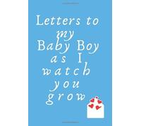 Letters to my My Baby Boy as I watch you grow: Gift for New Mothers,Parents. Write Memories now ,Read them later | Keepsake Journal To Write In: Lined ... Pages, 6X9 , Soft Cover, Matte Finish