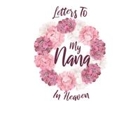 Letters To My Nana in Heaven Journal | Messages To my Grandma In Heaven Remembrance | Goodbye Grandma Gifts: Grandmother Memorial Grief Journal | Healing From Grandma Loss