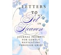 Letters to My Pet in Heaven: Journal Prompts for Gently Navigating Through Grief: Pet Loss Grief Notebook for Healing, Memory, and Love Beyond Life. Dog Loss Cat Loss Sympathy Gift