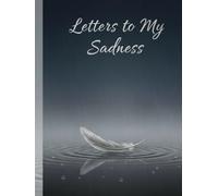 letters to my sadness: A Notebook to Pour Out Your Heart, Reflect on Your Emotions, and Find Solace in the Quiet Spaces Between Tears