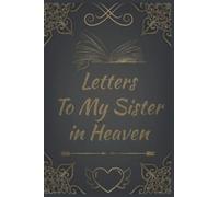 Letters To My Sister In Heaven: A Grief Journal to Write Letters to Sister, Grieving the Loss of your sister, Grief Journal, The Loss of sister Journal, The gift of Grief notebook,