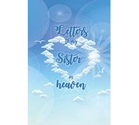 Letters to my Sister in Heaven: Grief Journal: Grieving the Loss of your Sister, Bereavement Journal, Blank Writing Diary