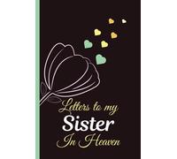 Letters to My Sister in Heaven: Grieving the Loss of A Sister Grief Journal with Prompts 40 Questions to Answer