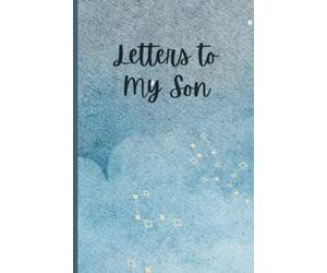 Letters to My Son: A Memory Keepsake Journal with 42 Prompts from Parents to Son. A Thoughtful Gift for Mothers, Fathers, Parents and Mom and Dad to Be. Write Now, Read Later, Treasure Forever.
