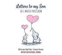 Letters to My Son - As I watch You Grow - Mother Son Keepsake Journal: Blank Lined 6 x 9 Write Now. Read Later and Treasure Forever Journal / ... and Babyshower Gift for New Parents.